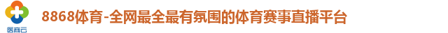 8868体育-全网最全最有氛围的体育赛事直播平台